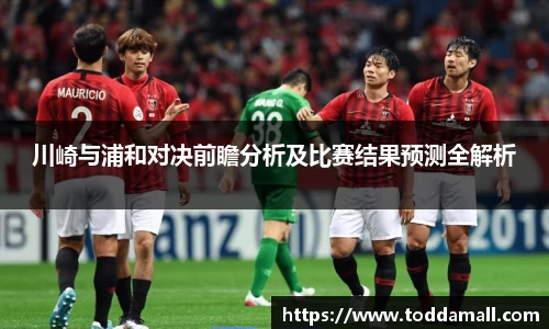 川崎与浦和对决前瞻分析及比赛结果预测全解析