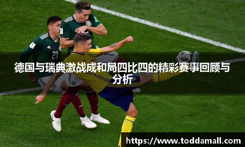 德国与瑞典激战成和局四比四的精彩赛事回顾与分析
